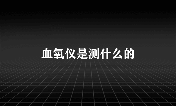 血氧仪是测什么的