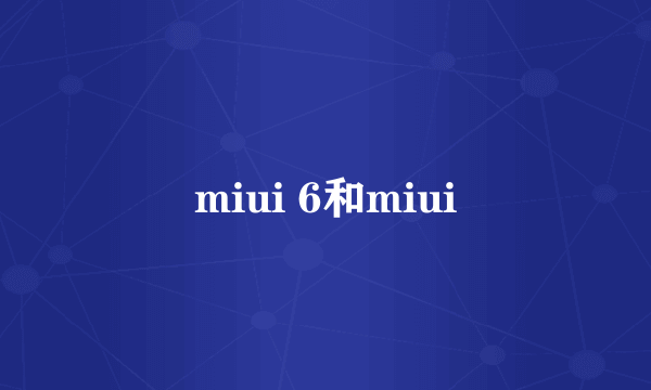 miui 6和miui