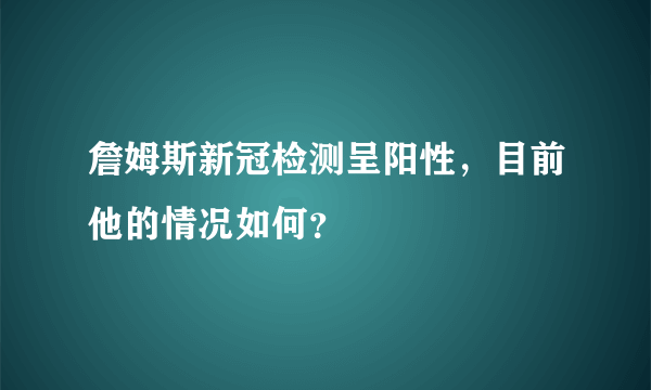 詹姆斯新冠检测呈阳性，目前他的情况如何？