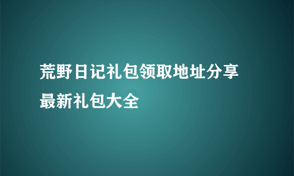 荒野日记礼包领取地址分享 最新礼包大全