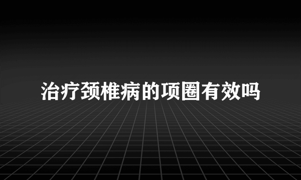 治疗颈椎病的项圈有效吗