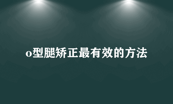 o型腿矫正最有效的方法