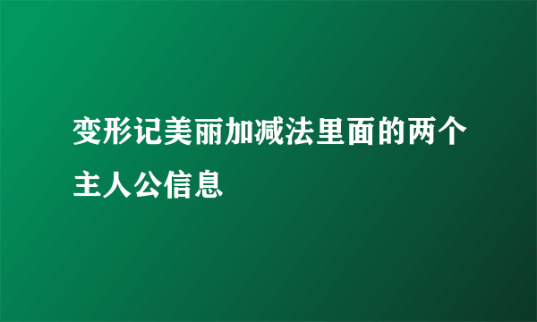 变形记美丽加减法里面的两个主人公信息