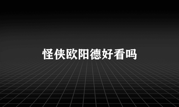 怪侠欧阳德好看吗