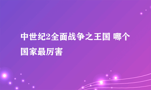 中世纪2全面战争之王国 哪个国家最厉害