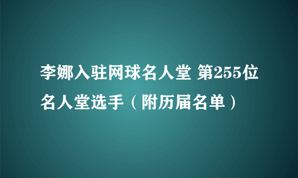 李娜入驻网球名人堂 第255位名人堂选手（附历届名单）