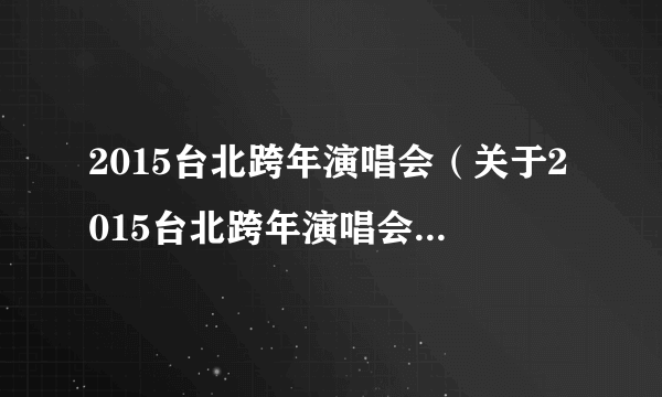 2015台北跨年演唱会（关于2015台北跨年演唱会的介绍）