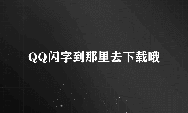 QQ闪字到那里去下载哦