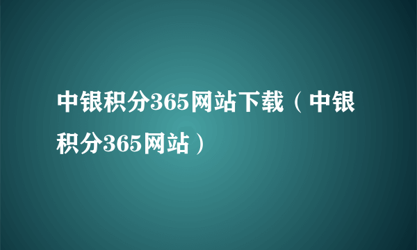 中银积分365网站下载（中银积分365网站）