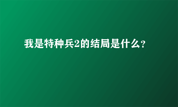 我是特种兵2的结局是什么？