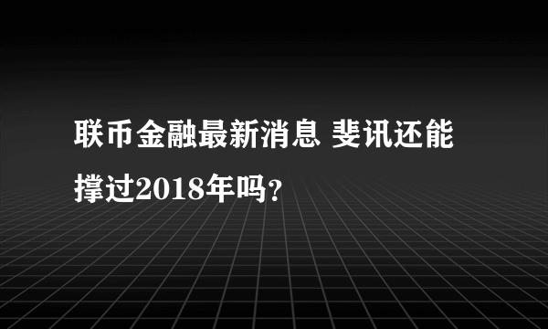 联币金融最新消息 斐讯还能撑过2018年吗？