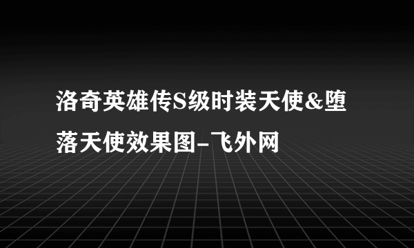 洛奇英雄传S级时装天使&堕落天使效果图-飞外网