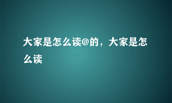 大家是怎么读@的，大家是怎么读