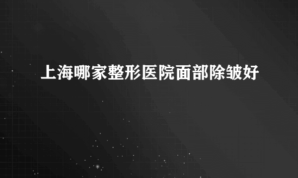 上海哪家整形医院面部除皱好