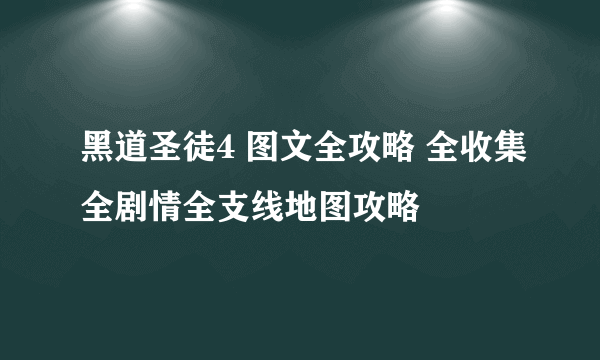 黑道圣徒4 图文全攻略 全收集全剧情全支线地图攻略