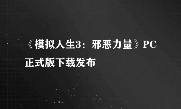 《模拟人生3：邪恶力量》PC正式版下载发布