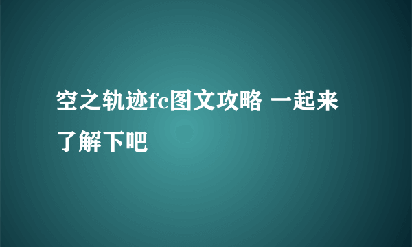 空之轨迹fc图文攻略 一起来了解下吧