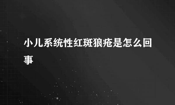 小儿系统性红斑狼疮是怎么回事