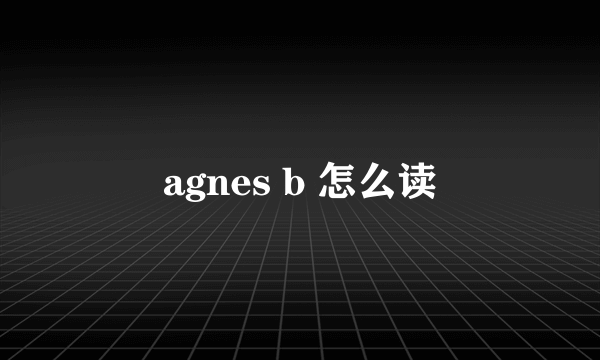 agnes b 怎么读