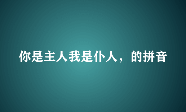 你是主人我是仆人，的拼音