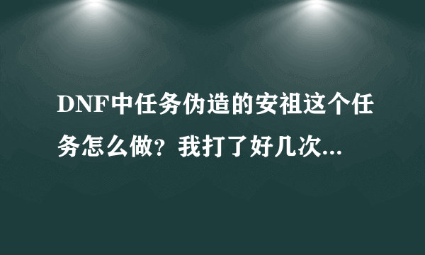 DNF中任务伪造的安祖这个任务怎么做？我打了好几次都只得到一个啊。组队能完成吗？