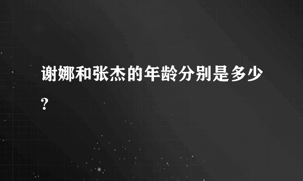 谢娜和张杰的年龄分别是多少?