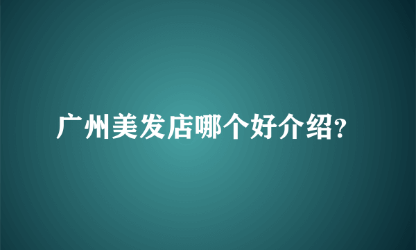 广州美发店哪个好介绍？