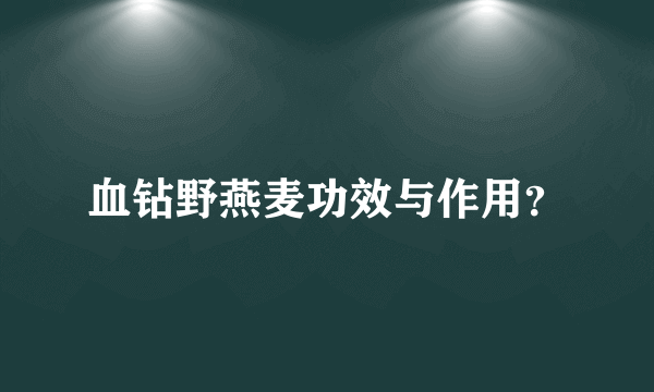 血钻野燕麦功效与作用？