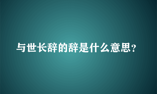 与世长辞的辞是什么意思？