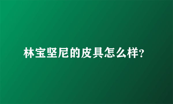 林宝坚尼的皮具怎么样？