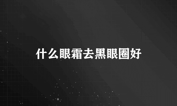 什么眼霜去黑眼圈好