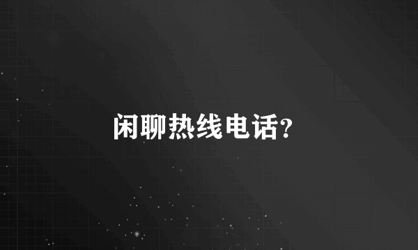 闲聊热线电话？