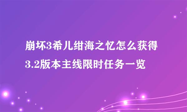 崩坏3希儿绀海之忆怎么获得 3.2版本主线限时任务一览