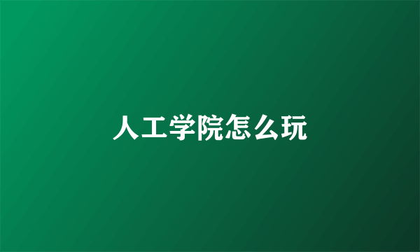 人工学院怎么玩