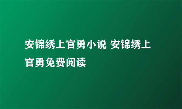 安锦绣上官勇小说 安锦绣上官勇免费阅读