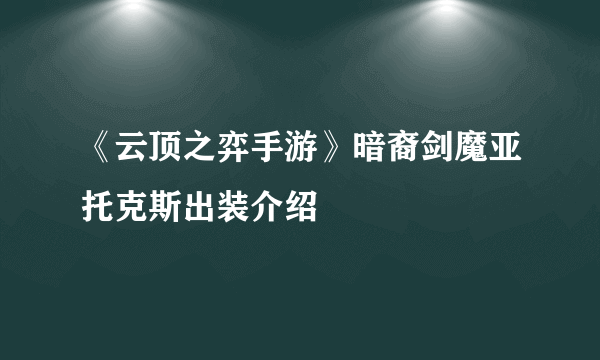 《云顶之弈手游》暗裔剑魔亚托克斯出装介绍