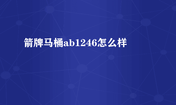 箭牌马桶ab1246怎么样