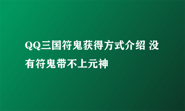 QQ三国符鬼获得方式介绍 没有符鬼带不上元神