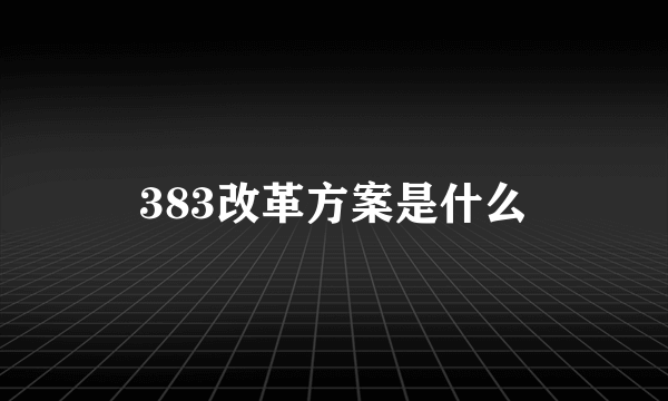 383改革方案是什么