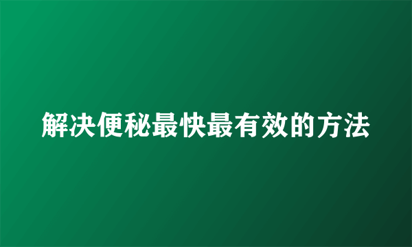 解决便秘最快最有效的方法