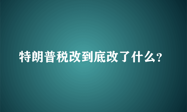 特朗普税改到底改了什么？