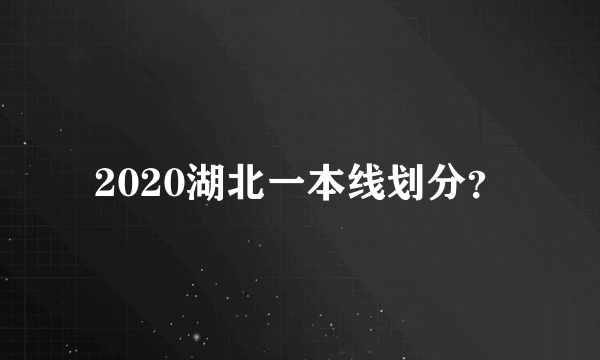 2020湖北一本线划分？