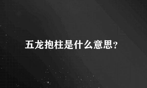 五龙抱柱是什么意思？