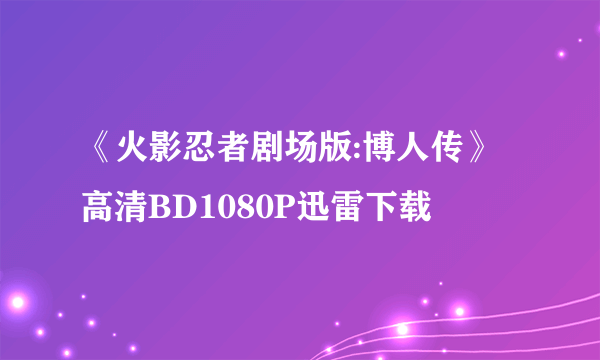 《火影忍者剧场版:博人传》高清BD1080P迅雷下载