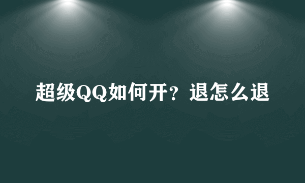 超级QQ如何开？退怎么退