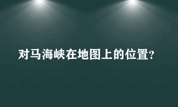 对马海峡在地图上的位置？