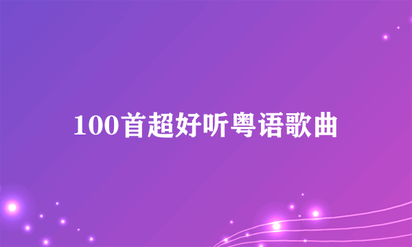 100首超好听粤语歌曲