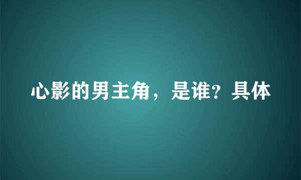 心影的男主角，是谁？具体