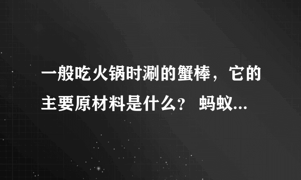 一般吃火锅时涮的蟹棒，它的主要原材料是什么？ 蚂蚁庄园今日答案12月16日