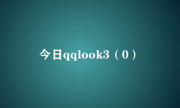 今日qqlook3（0）